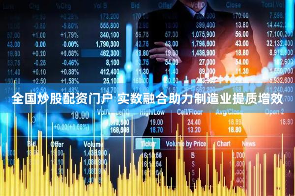 全国炒股配资门户 实数融合助力制造业提质增效